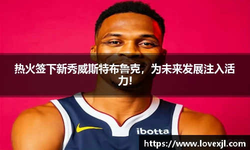热火签下新秀威斯特布鲁克，为未来发展注入活力!