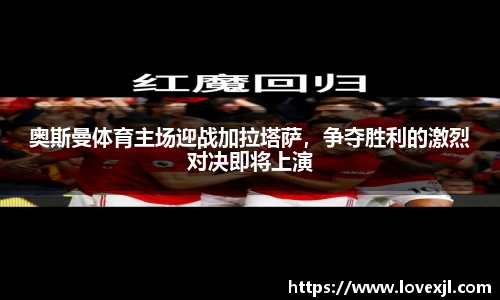 奥斯曼体育主场迎战加拉塔萨，争夺胜利的激烈对决即将上演