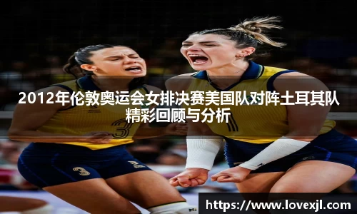 2012年伦敦奥运会女排决赛美国队对阵土耳其队精彩回顾与分析